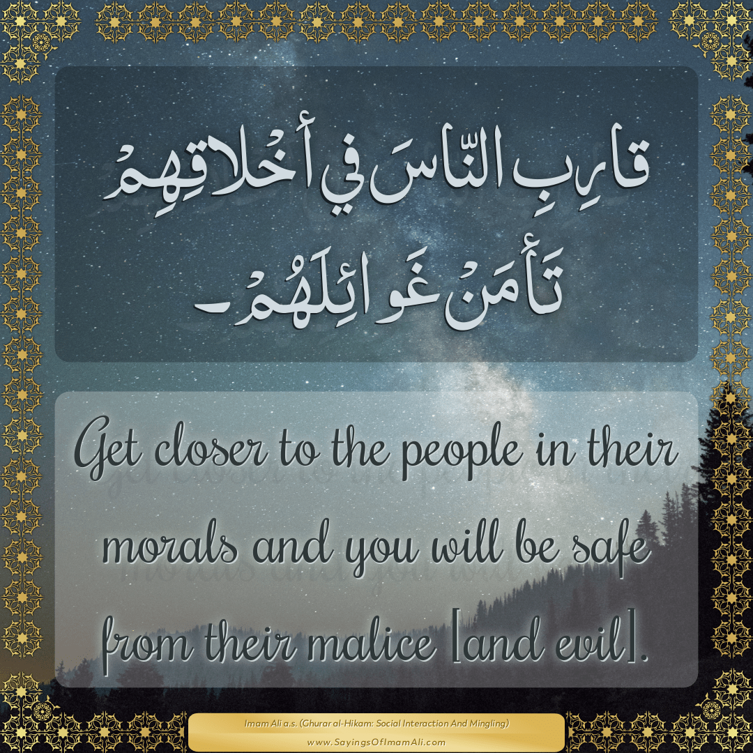 Get closer to the people in their morals and you will be safe from their...